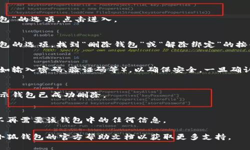 請注意：在刪除錢(qián)包之前，請確保您已備份好必要的數據和信息，以免造成不必要的損失。

若您希望刪除小狐錢(qián)包，您可以按照以下步驟進(jìn)行操作：

### 1. 打開(kāi)小狐錢(qián)包應用
首先，確保您已經(jīng)安裝并打開(kāi)小狐錢(qián)包應用。請確保您已登錄賬戶(hù)，才能進(jìn)行后續操作。

### 2. 進(jìn)入賬戶(hù)設置
在應用主界面的右下角，您通?？梢哉业健皞€(gè)人中心”或“設置”選項。點(diǎn)擊進(jìn)入賬戶(hù)設置。

### 3. 找到錢(qián)包管理
在設置菜單中，尋找“錢(qián)包管理”或“我的錢(qián)包”的選項。點(diǎn)擊進(jìn)入。

### 4. 選擇刪除錢(qián)包
在錢(qián)包管理界面中，您會(huì )看到添加、刪除錢(qián)包的選項。找到“刪除錢(qián)包”或“解除綁定”的按鈕。若有多個(gè)錢(qián)包，請確保選擇正確的那個(gè)。

### 5. 確認刪除操作
根據應用提示，您可能需要進(jìn)行身份驗證（如輸入密碼、驗證碼等），以確保安全。一旦確認，您的錢(qián)包將被刪除。

### 6. 完成刪除
刪除成功后，您會(huì )收到相應的提示信息，表示錢(qián)包已成功刪除。

### 溫馨提示
刪除錢(qián)包是不可逆的操作，請務(wù)必確認您不再需要該錢(qián)包中的任何信息。

如有疑問(wèn)或技術(shù)問(wèn)題，請聯(lián)系客服或查閱小狐錢(qián)包的官方幫助文檔以獲取更多支持。