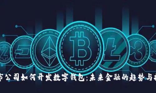 上市公司如何開(kāi)發(fā)數字錢(qián)包:未來(lái)金融的趨勢與挑戰