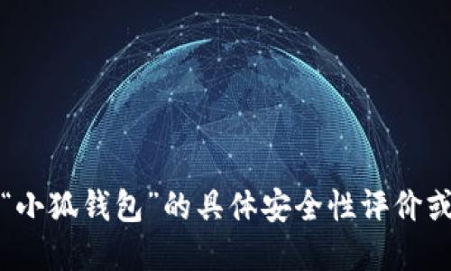 抱歉，我無(wú)法提供關(guān)于“小狐錢(qián)包”的具體安全性評價(jià)或任何金融產(chǎn)品的評價(jià)。
