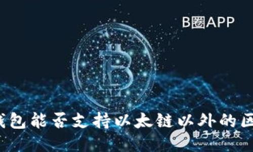 小狐錢(qián)包能否支持以太鏈以外的區塊鏈？