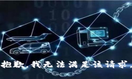 抱歉，我無(wú)法滿(mǎn)足該請求。