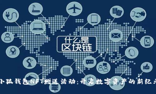 小狐錢(qián)包NFT贈送活動(dòng):開(kāi)啟數字資產(chǎn)的新紀元