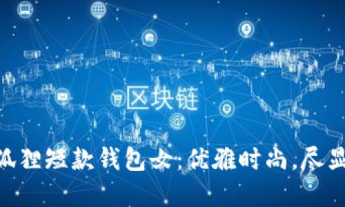 ziaoti金狐貍短款錢(qián)包女：優(yōu)雅時(shí)尚，盡顯女性魅力
