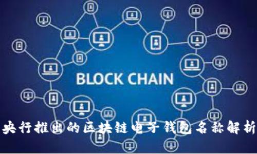 央行推出的區塊鏈電子錢(qián)包名稱(chēng)解析