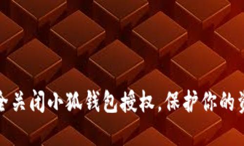 如何安全關(guān)閉小狐錢(qián)包授權，保護你的資金安全