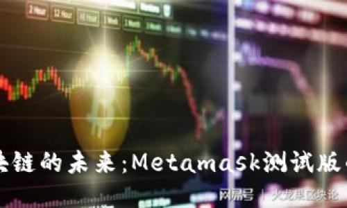 深入探討區塊鏈的未來(lái):Metamask測試版的魅力與應用