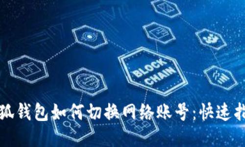 小狐錢(qián)包如何切換網(wǎng)絡(luò )賬號:快速指南