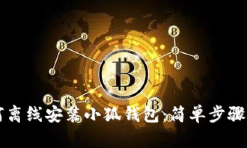 如何離線(xiàn)安裝小狐錢(qián)包:簡(jiǎn)單步驟一覽