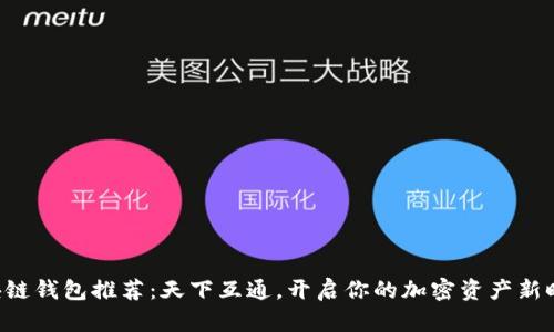 區塊鏈錢(qián)包推薦：天下互通，開(kāi)啟你的加密資產(chǎn)新時(shí)代！