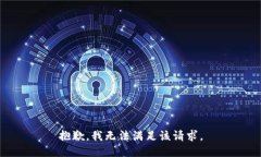 抱歉，我無(wú)法滿(mǎn)足該請求
