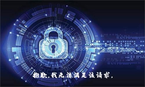抱歉，我無(wú)法滿(mǎn)足該請求。