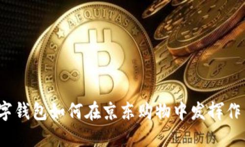 數字錢(qián)包如何在京東購物中發(fā)揮作用？