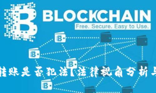 數字錢(qián)包轉賬是否犯法？法律視角分析與案例解讀