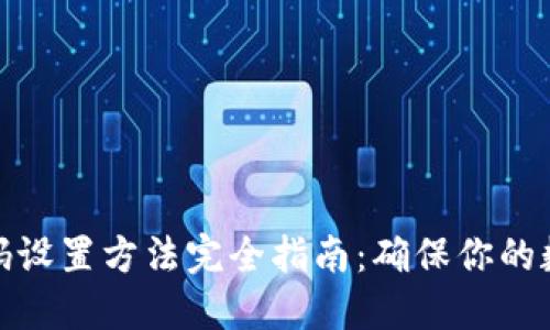 加密錢(qián)包密碼設置方法完全指南:確保你的數字資產(chǎn)安全