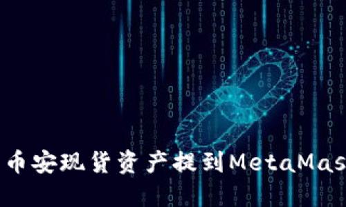 如何將幣安現貨資產(chǎn)提到MetaMask錢(qián)包？