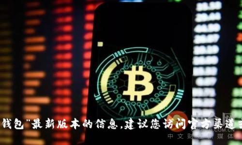 抱歉，我無(wú)法提供關(guān)于“小狐錢(qián)包”最新版本的信息。建議您訪(fǎng)問(wèn)官方渠道或相關(guān)社區以獲取最新資訊。