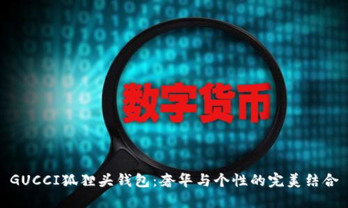 GUCCI狐貍頭錢(qián)包:奢華與個(gè)性的完美結合