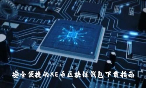 安全便捷的AE幣區塊鏈錢(qián)包下載指南
