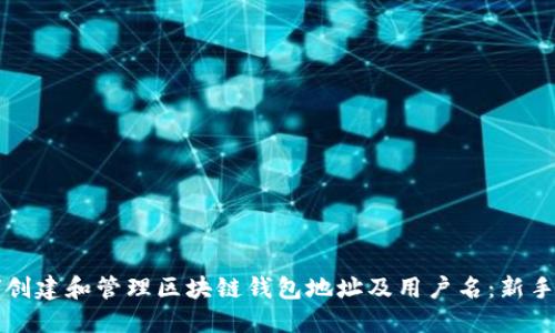 如何創(chuàng  )建和管理區塊鏈錢(qián)包地址及用戶(hù)名:新手指南