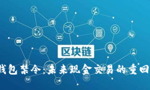 數字錢(qián)包禁令:未來(lái)現金交易的重回與挑戰