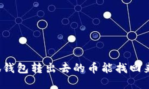 小狐錢(qián)包轉出去的幣能找回來(lái)嗎？