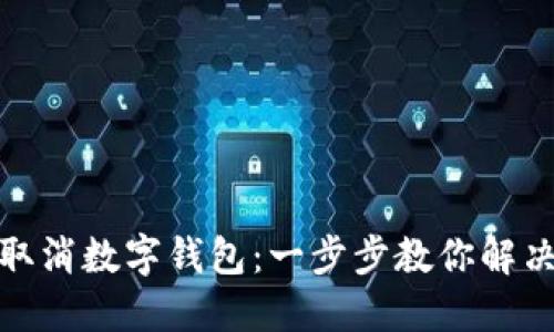 輕松取消數字錢(qián)包:一步步教你解決煩惱
