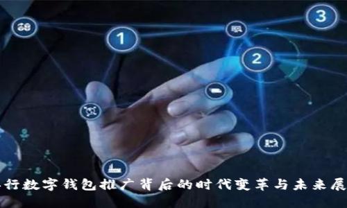 央行數字錢(qián)包推廣背后的時(shí)代變革與未來(lái)展望
