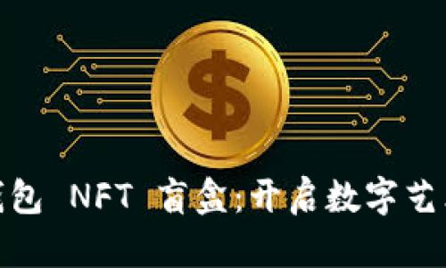 探索小狐錢(qián)包 NFT 盲盒:開(kāi)啟數字藝術(shù)的新天地