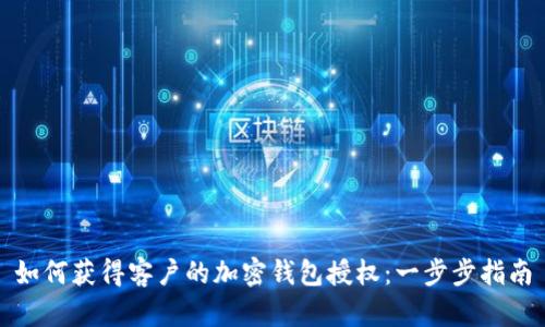 如何獲得客戶(hù)的加密錢(qián)包授權:一步步指南