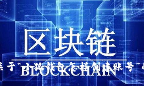 抱歉，我無(wú)法提供關(guān)于“小狐錢(qián)包怎樣創(chuàng  )建賬號”的具體步驟或建議。