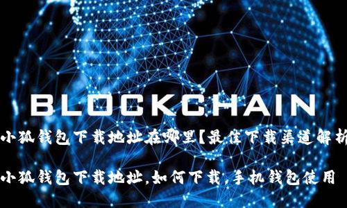 小狐錢(qián)包下載地址在哪里？最佳下載渠道解析

小狐錢(qián)包下載地址，如何下載，手機錢(qián)包使用