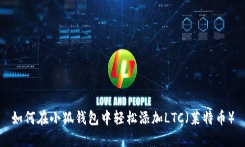 如何在小狐錢(qián)包中輕松添加LTC(萊特幣)