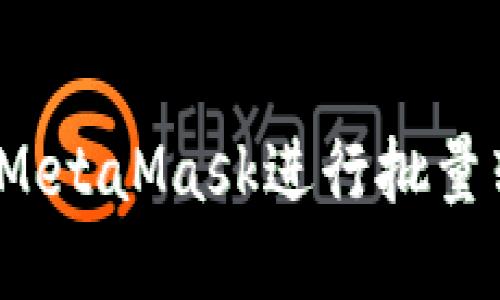 如何使用MetaMask進(jìn)行批量轉幣操作？