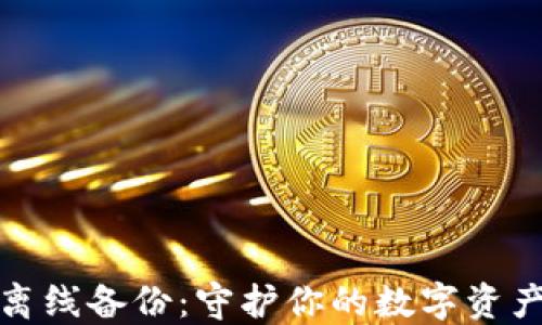 小狐錢(qián)包離線(xiàn)備份:守護你的數字資產(chǎn)安全之路