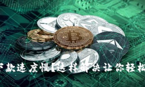 數字錢(qián)包下款速度慢？這樣解決讓你輕松獲取資金！