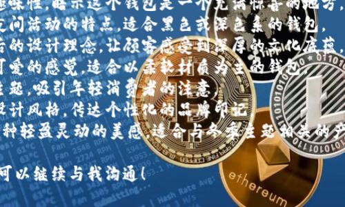 狐貍的錢(qián)包名字，是指某些以狐貍形象或狐貍為主題所設計的錢(qián)包。以下是一些創(chuàng  )意和可能的名字示例，供您參考：

1. **狐貍的夢(mèng)** - 這個(gè)名字傳達了一種夢(mèng)幻和神秘的感覺(jué)，非常適合精美設計的錢(qián)包。
2. **靈狐之寶** - 強調狐貍靈動(dòng)、聰慧的一面，給人一種珍貴的感覺(jué)。
3. **狐貍精致** - 體現出錢(qián)包的細膩與優(yōu)雅，適合高端設計。
4. **狐貍的洞穴** - 增添一點(diǎn)趣味性，暗示這個(gè)錢(qián)包是一個(gè)充滿(mǎn)驚喜的地方。
5. **夜行狐貍** - 體現狐貍在夜間活動(dòng)的特點(diǎn)，適合黑色或深色系的錢(qián)包。
6. **狐貍之戴** - 闡釋品牌背后的設計理念，讓顧客感受到深厚的文化底蘊。
7. **毛茸茸狐貍** - 給人溫暖可愛(ài)的感覺(jué)，適合以柔軟材質(zhì)為主的錢(qián)包。
8. **狐貍之戀** - 結合愛(ài)情的主題，吸引年輕消費者的注意。
9. **狐貍印記** - 表示獨特的設計風(fēng)格，傳達個(gè)性化的品牌印記。
10. **踏雪狐貍** - 則透露出一種輕盈靈動(dòng)的美感，適合與冬季主題相關(guān)的產(chǎn)品。

如果您還有其他具體主題或要求，可以繼續與我溝通！
