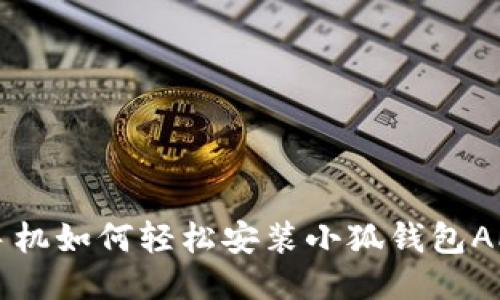 手機如何輕松安裝小狐錢(qián)包APP
