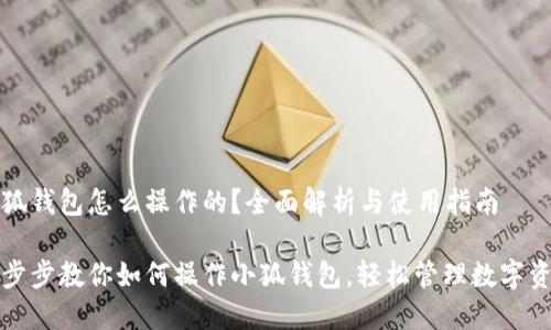 小狐錢(qián)包怎么操作的？全面解析與使用指南

一步步教你如何操作小狐錢(qián)包，輕松管理數字資產(chǎn)
