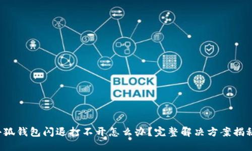 小狐錢(qián)包閃退打不開(kāi)怎么辦？完整解決方案揭秘！