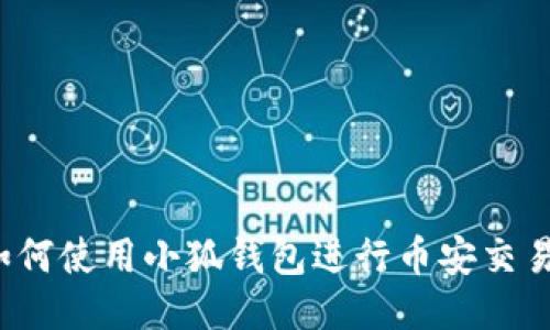 如何使用小狐錢(qián)包進(jìn)行幣安交易？