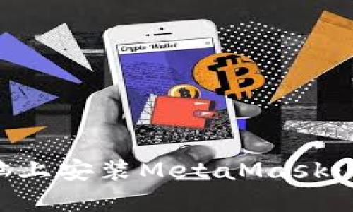 如何在電腦上安裝MetaMask:一步步指南