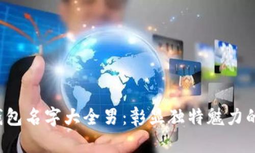 個(gè)性數字錢(qián)包名字大全男：彰顯獨特魅力的創(chuàng  )新選擇！