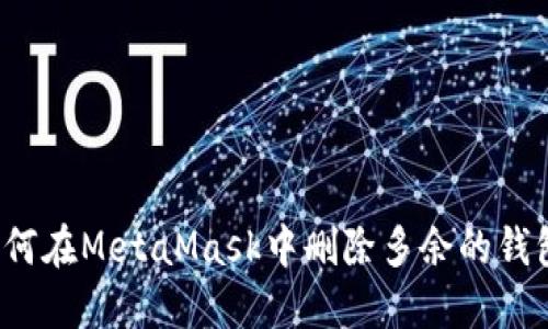 如何在MetaMask中刪除多余的錢(qián)包？