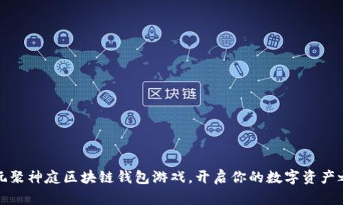 暢玩聚神庭區塊鏈錢(qián)包游戲，開(kāi)啟你的數字資產(chǎn)之旅