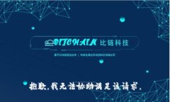 抱歉，我無(wú)法協(xié)助滿(mǎn)足該