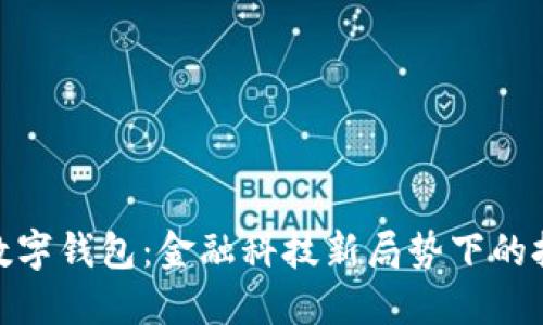 建行退出數字錢(qián)包:金融科技新局勢下的挑戰與機遇