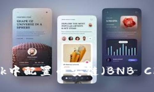 如何在MetaMask中配置幣安鏈(BNB Chain)并安全交易
