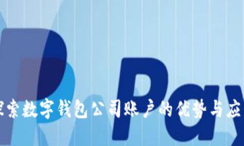 探索數字錢(qián)包公司賬戶(hù)的優(yōu)勢與應用