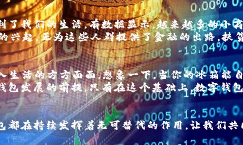 數字科技與錢(qián)包的未來(lái)：推動(dòng)金融變革的創(chuàng  )新力量

數字科技, 錢(qián)包, 金融變革/guanjianci

引言：數字科技的崛起
在當今快速發(fā)展的數字時(shí)代，數字科技正改變著(zhù)我們的生活方式、工作模式，以及整個(gè)金融行業(yè)的運作。錢(qián)包，這一傳統的存放錢(qián)財的工具，也隨著(zhù)科技的飛速發(fā)展悄然迎來(lái)了蛻變。數字錢(qián)包與區塊鏈技術(shù)、人工智能的結合，不僅讓我們的支付更加便捷，也讓金融服務(wù)變得更加個(gè)性化與安全。多么令人振奮！

數字錢(qián)包：方便與安全的代名詞
數字錢(qián)包是一種將實(shí)體貨幣、信用卡、借記卡及其他金融工具整合在一起的虛擬錢(qián)包。用戶(hù)可以通過(guò)智能手機、平板電腦或其他數字設備進(jìn)行交易。這種轉變不僅讓支付變得更加方便——你再也不需要翻找紙鈔或刷卡，而只需掏出手機，輕輕一點(diǎn)，即可完成支付！
而在安全性方面，數字錢(qián)包一般會(huì )采用加密技術(shù)以及生物識別技術(shù)（如指紋識別、面部識別等），這使得用戶(hù)的資金安全得到了更好的保障。畢竟，誰(shuí)都希望自己的錢(qián)包能像超人一樣，擁有保護財產(chǎn)的能力。多么美好的想象呀！

數字科技在錢(qián)包中的應用
區塊鏈技術(shù)的應用無(wú)疑是數字錢(qián)包發(fā)展中的一大亮點(diǎn)。區塊鏈以其去中心化、透明性和不可篡改的特性，使得數字交易的記錄不僅安全且能夠實(shí)時(shí)更新。隨著(zhù)越來(lái)越多的商戶(hù)接受比特幣、以太坊等加密貨幣，用戶(hù)在享受數字科技帶來(lái)的便捷時(shí)，也在無(wú)形中參與了一場(chǎng)全球金融系統的變革。多么令人期待！
再者，人工智能也為數字錢(qián)包注入了新的活力。用戶(hù)的消費習慣、偏好通過(guò)智能算法的學(xué)習，數字錢(qián)包能夠向用戶(hù)推薦更加個(gè)性化的金融產(chǎn)品。一封郵件中提到的優(yōu)惠券，在你到達商店之前就能夠通過(guò)錢(qián)包提醒你，幫助你實(shí)現“聰明消費”。這簡(jiǎn)直就是生活中的小助手呀！

數字錢(qián)包的設計與用戶(hù)體驗
一個(gè)優(yōu)秀的數字錢(qián)包不僅僅是支付工具，更是用戶(hù)的隨身伴侶。在視覺(jué)設計上，數字錢(qián)包需要強調簡(jiǎn)約與易用性，不同的功能模塊要清晰有序，以利于用戶(hù)快速找到所需功能。這種設計理念，是用戶(hù)體驗提升的關(guān)鍵所在。
例如，許多數字錢(qián)包會(huì )在首頁(yè)提供一鍵支付、余額查詢(xún)、交易記錄等基本信息，用戶(hù)打開(kāi)應用時(shí)便能一目了然。這就好比一個(gè)得心應手的道具，讓用戶(hù)暢享無(wú)阻的購物體驗！

數字錢(qián)包與社會(huì )變革
數字錢(qián)包的流行不僅改變了個(gè)人的消費方式，更在慢慢重塑整個(gè)社會(huì )的金融生態(tài)。無(wú)論是在線(xiàn)購物，還是線(xiàn)下支付，數字錢(qián)包都極大地便利了我們的生活。有數據顯示，越來(lái)越多的小商戶(hù)開(kāi)始接受數字錢(qián)包付款，這讓消費者的選擇更加多樣化，將帶動(dòng)更多創(chuàng  )新模式的出現。
更重要的是，數字錢(qián)包的普及對于金融Inclusivity（包容性金融）具有深遠的影響。在發(fā)展中國家，很多人缺乏傳統銀行服務(wù)，而數字錢(qián)包的興起，正為這些人群提供了金融的出路。扶貧與經(jīng)濟增長(cháng)在這一過(guò)程中交融，往往能造就令人振奮的轉機！

數字錢(qián)包的未來(lái)展望
隨著(zhù)5G的普及和物聯(lián)網(wǎng)（IoT）的發(fā)展，數字錢(qián)包將迎來(lái)更廣闊的發(fā)展前景。未來(lái)，數字錢(qián)包不僅僅是支付工具，而是一個(gè)智慧金融平臺，融入生活的方方面面。想象一下，當你的冰箱能自動(dòng)訂購食材，甚至在需要時(shí)推動(dòng)你利用錢(qián)包進(jìn)行支付時(shí)，那將是多么便利的生活呀！
此外，未來(lái)的數字錢(qián)包將在安全、隱私保護上繼續探索與創(chuàng  )新。在隱私保護日益受到重視的今天，用戶(hù)數據的安全和合法使用將成為數字錢(qián)包發(fā)展的前提。只有在這個(gè)基礎上，數字錢(qián)包才能贏(yíng)得用戶(hù)的信任，順利進(jìn)軍未來(lái)的金融市場(chǎng)。

結語(yǔ)：擁抱數字科技的未來(lái)
數字科技的發(fā)展給錢(qián)包帶來(lái)了史無(wú)前例的變革，推動(dòng)著(zhù)我們進(jìn)入一個(gè)全新的金融時(shí)代。無(wú)論是在個(gè)人生活中，還是在社會(huì )結構內，數字錢(qián)包都在持續發(fā)揮著(zhù)無(wú)可替代的作用。讓我們共同期待，在未來(lái)，數字錢(qián)包能為我們帶來(lái)更加便捷的生活，更加創(chuàng  )新的支付方式，成為我們生活中不可或缺的一部分！多么令人向往的未來(lái)！