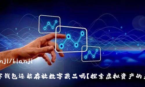 bianji/bianji

數字錢(qián)包還能存放數字藏品嗎？探索虛擬資產(chǎn)的未來(lái)